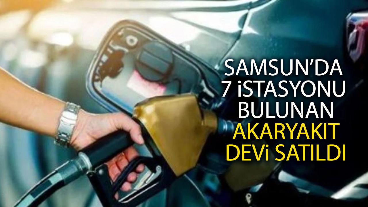 Samsun'da 7 istasyonu bulunan akaryakıt devi satıldı