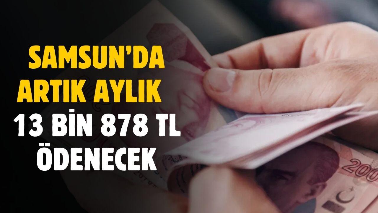 Samsun'da artık aylık 13 bin 878 TL ödenecek
