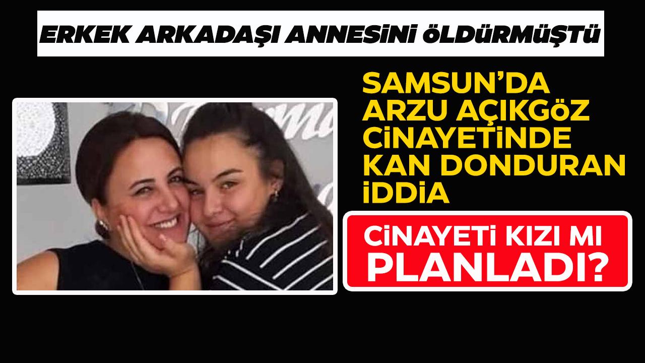 Samsun'da Arzu Açıkgöz cinayetinde kan donduran iddia! Azmettiricisi kızı Dila mı?