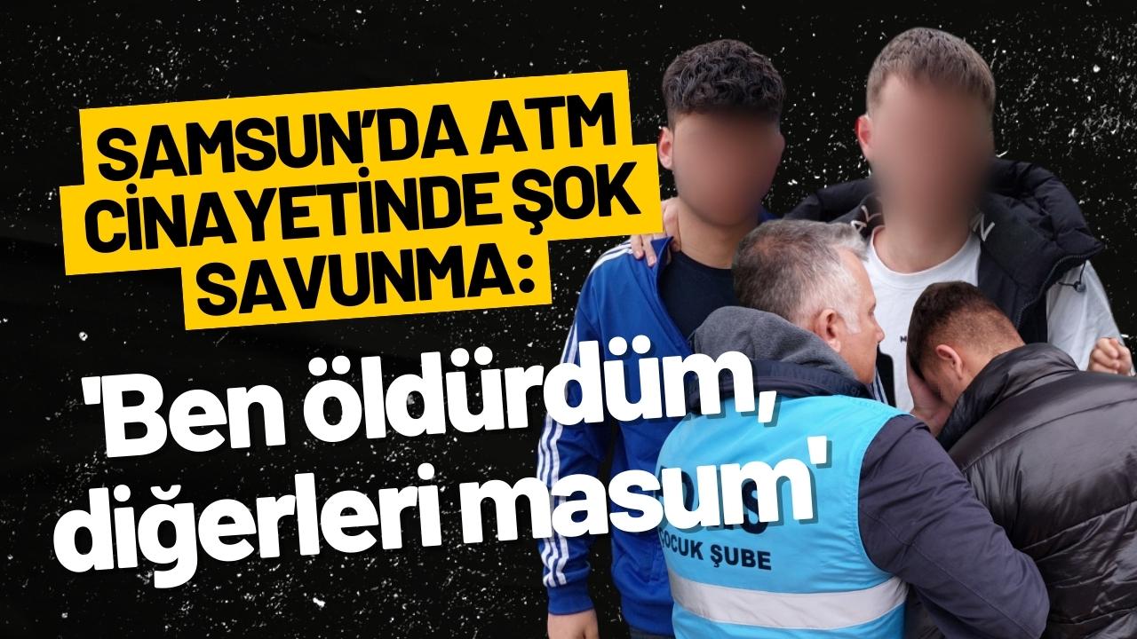 Samsun’da ATM cinayetinde şok savunma: 'Ben öldürdüm, diğerleri masum'