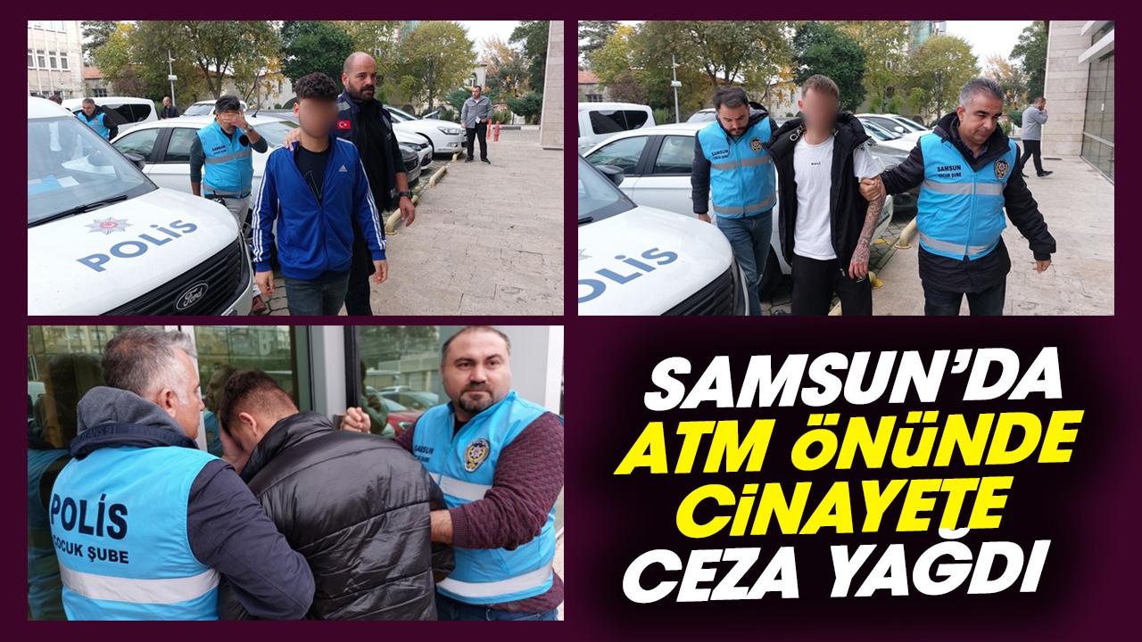 Samsun’da ATM önünde cinayete ceza yağdı