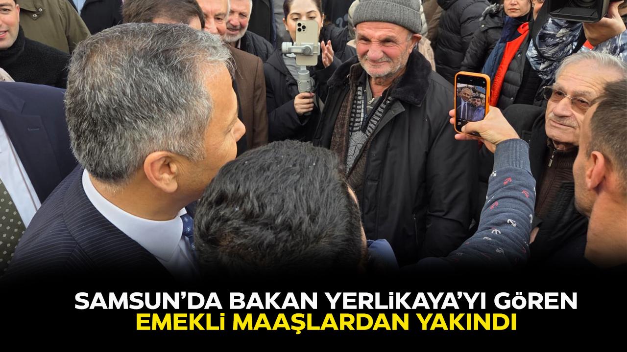 Samsun'da Bakan Yerlikaya'yı gören emekli maaşlardan yakındı