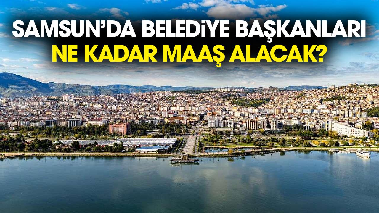 Samsun'da belediye başkanları ne kadar maaş alıyor?