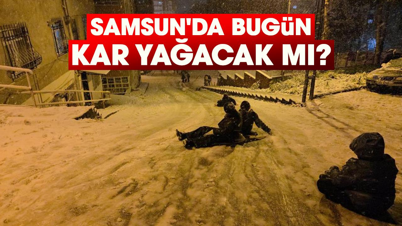 Samsun'da bugün kar yağacak mı?