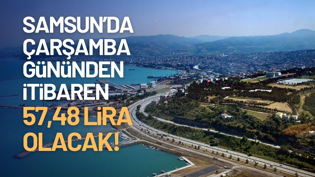 Samsun'da Çarşamba gününden itibaren 57,48 lira olacak