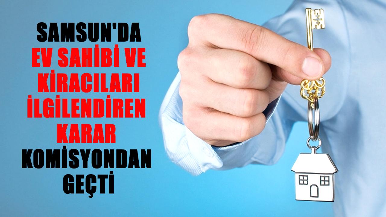 Samsun'da ev sahibi ve kiracıları ilgilendiren karar resmen komisyondan geçti