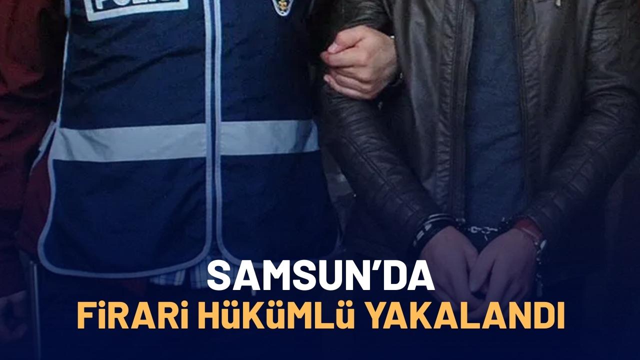 Samsun'da firari hükümlü yakalandı