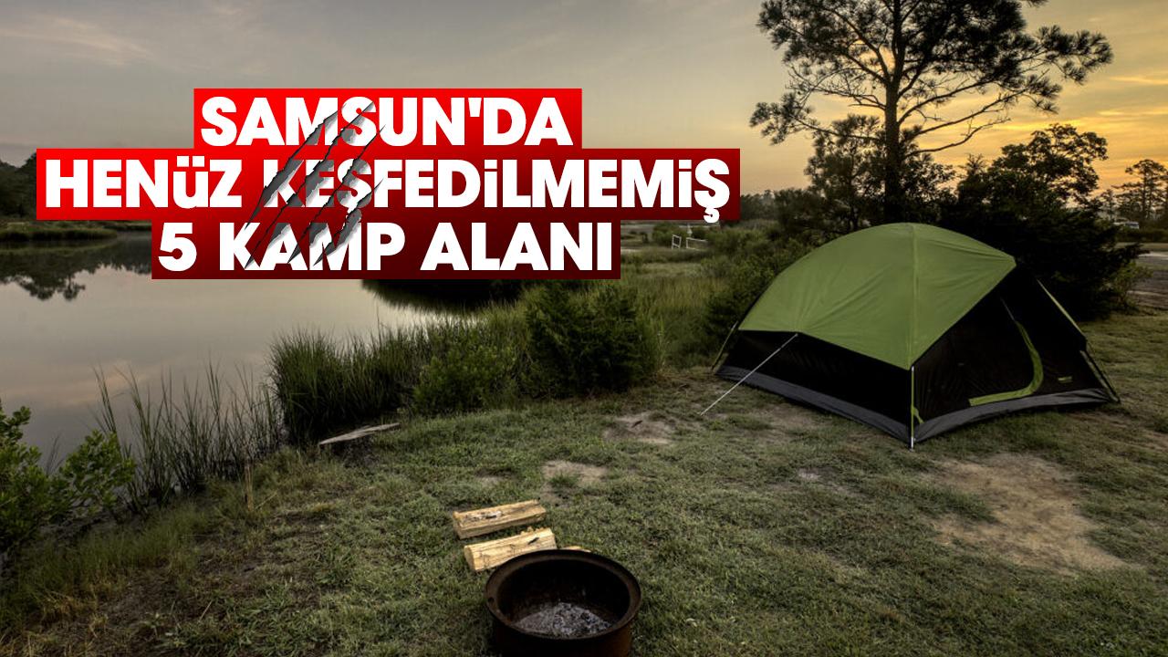 Samsun'da henüz keşfedilmemiş 5 kamp alanı