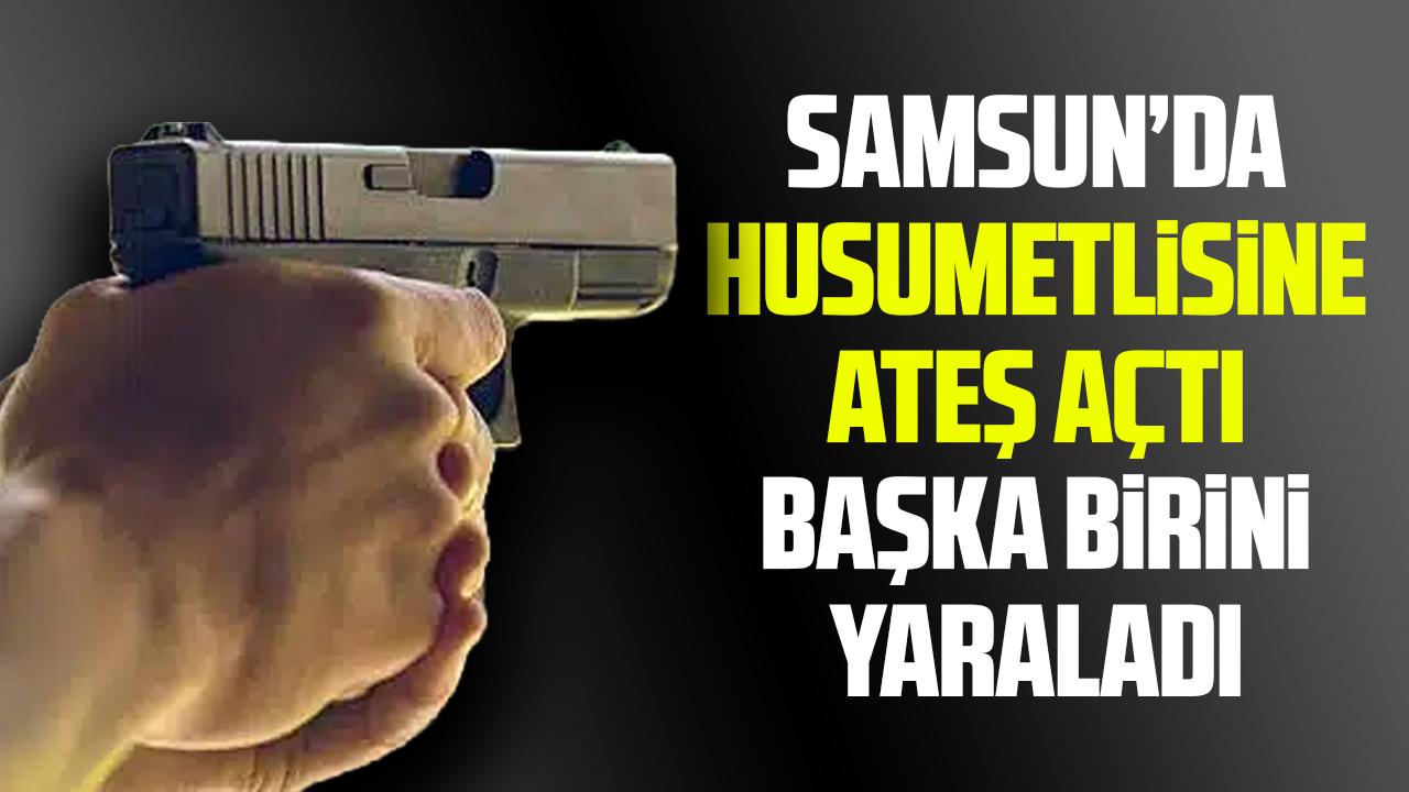 Samsun'da husumetlisine ateş açan şahıs başka birini yaraladı
