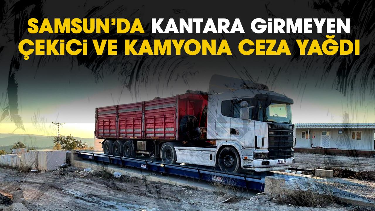 Samsun’da kantara girmeyen çekici ve kamyona ceza yağdı