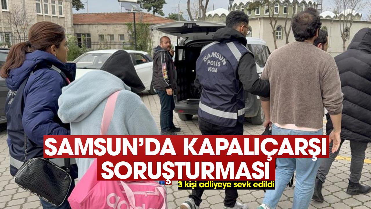 Samsun'da Kapalıçarşı soruşturmasında 3 şüpheli adliyeye sevk edildi