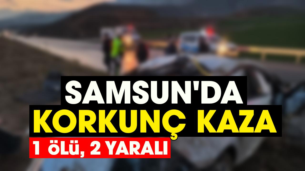 Samsun'da korkunç kaza: 1 ölü, 2 yaralı