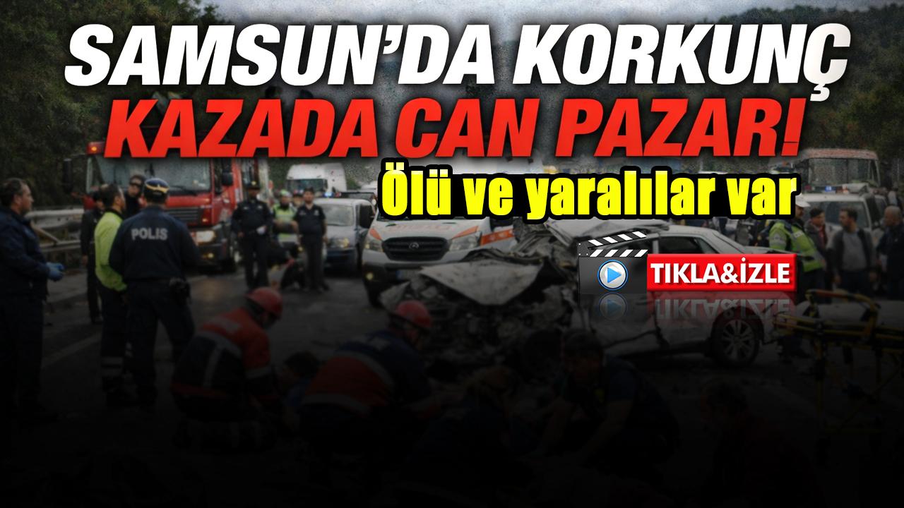 Samsun'da korkunç kazada can pazarı! Ölü ve yaralılar var