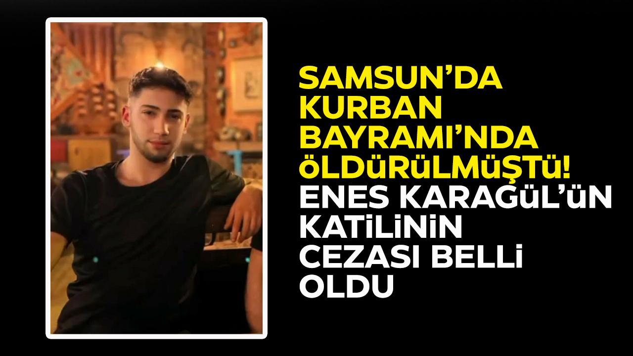 Samsun'da Kurban Bayram'ında öldürülen Enes Karagül'ün katiline verilen ceza belli oldu