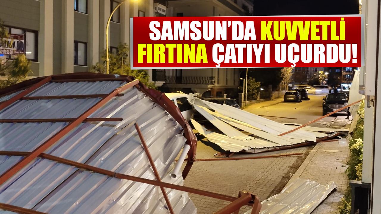 Samsun’da kuvvetli fırtına çatıyı uçurdu!