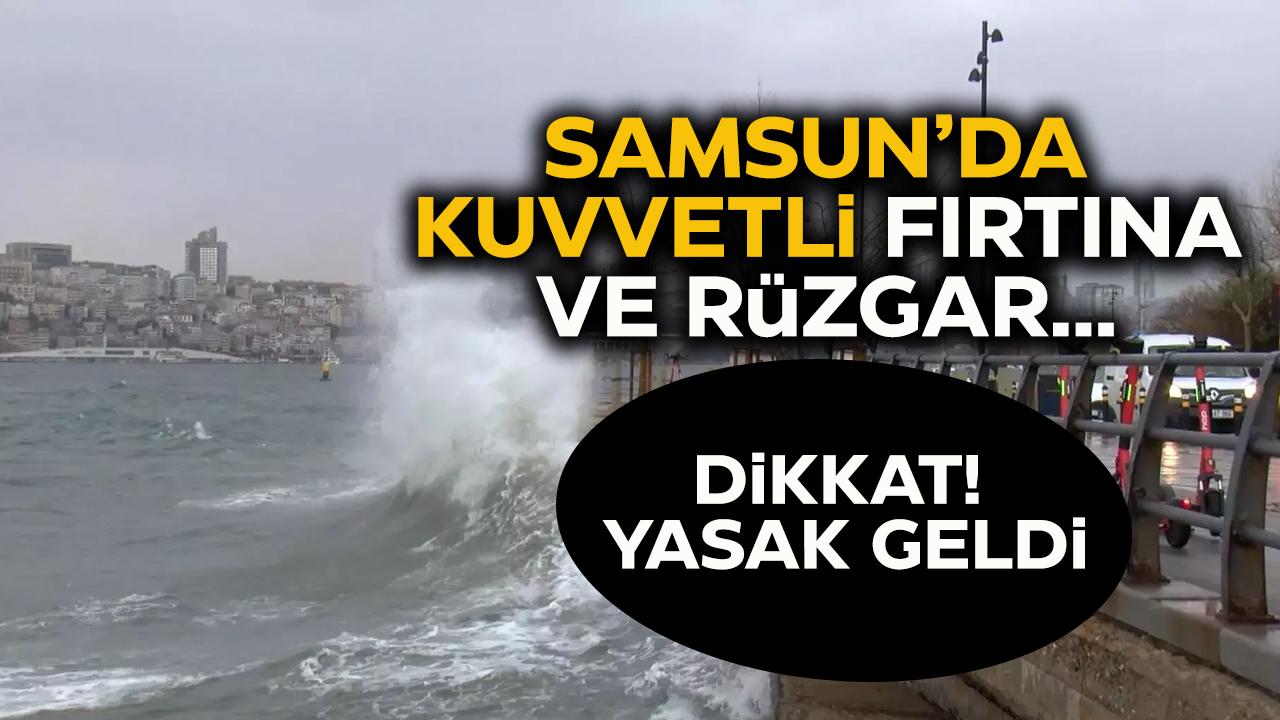 Samsun'da kuvvetli rüzgar ve fırtına! Yasak geldi!