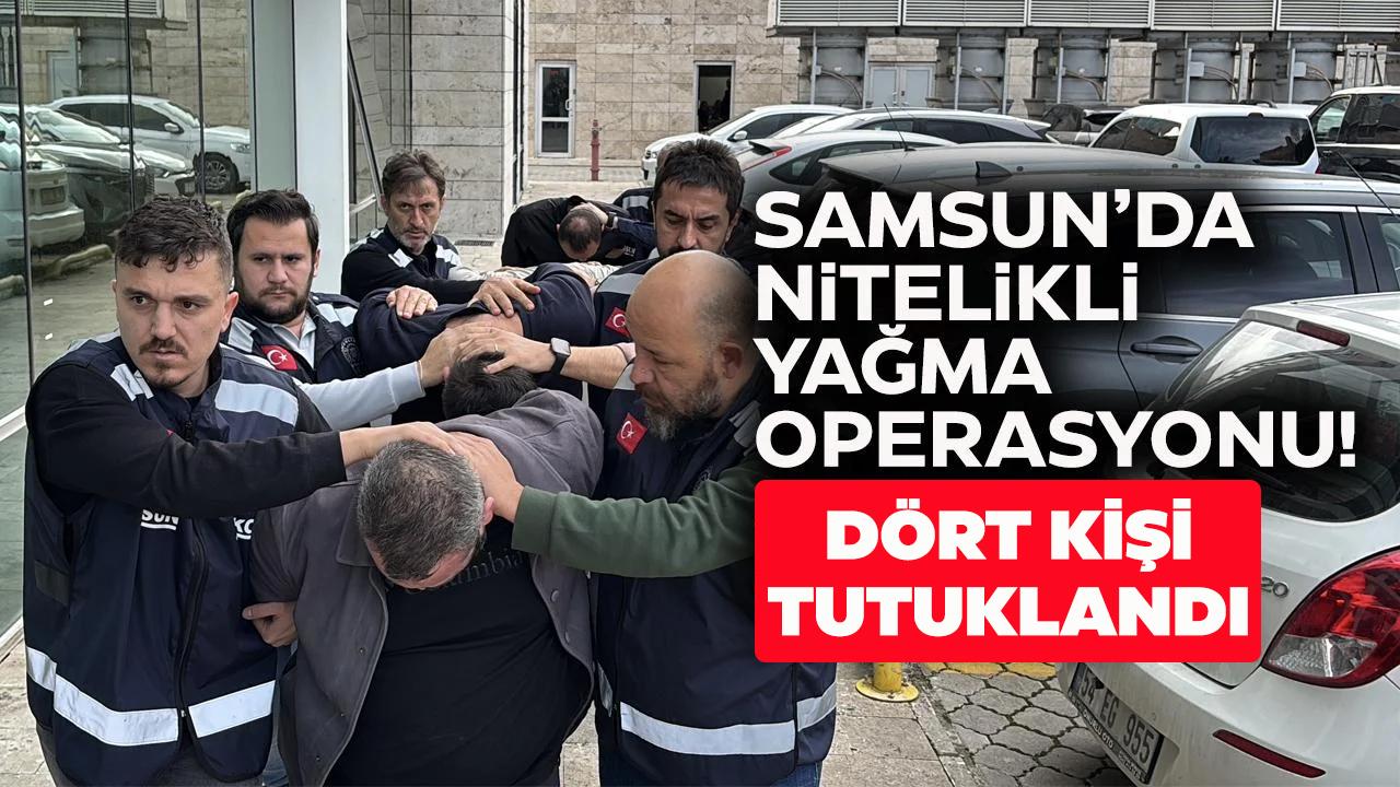Samsun'da nitelikli yağma operasyonunda 4 şüpheli gözaltına alındı