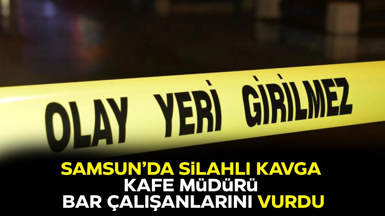 Samsun'da silahlı yaralama! Kafe müdürü 4 bar çalışanını vurdu