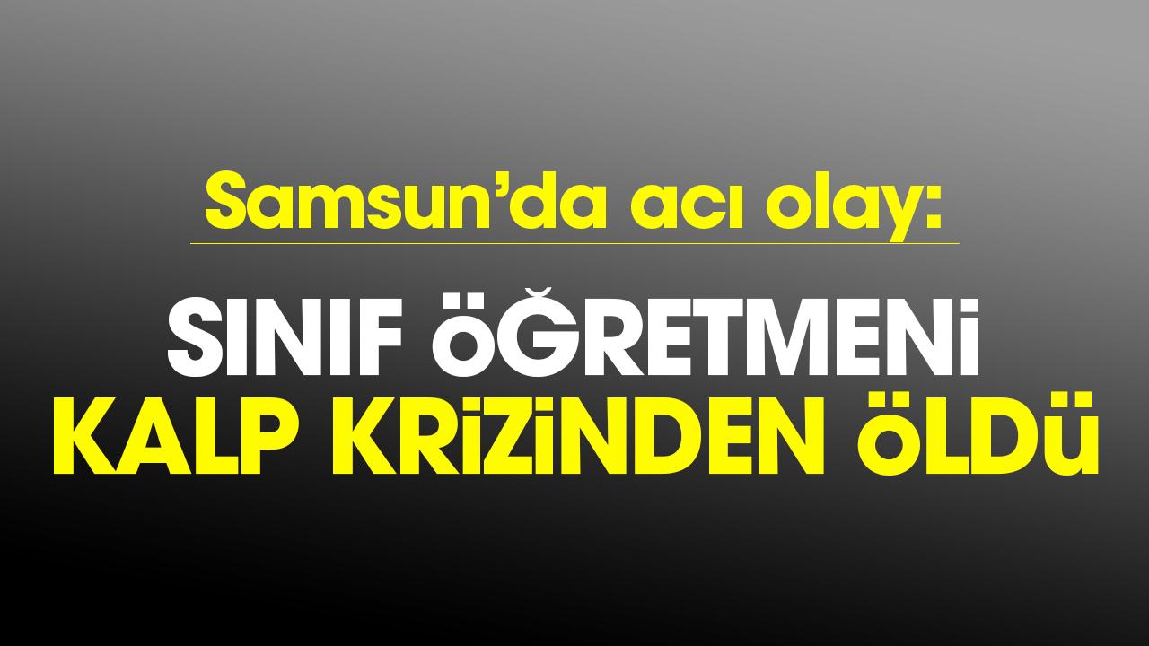 Samsun'da sınıf öğretmeni Erdem Esen kalp krizi sonucu vefat etti