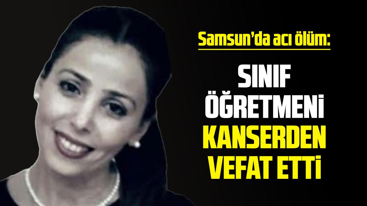 Samsun'da sınıf öğretmeni Hülya Pamay kanserden vefat etti