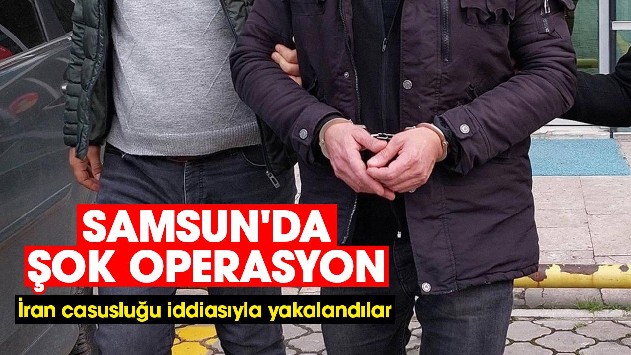 Samsun'da şok operasyon: İran casusluğu iddiasıyla yakalandılar