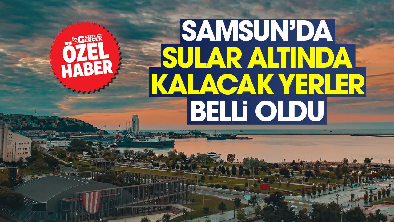 Samsun'da sular altında kalacak yerler belli oldu