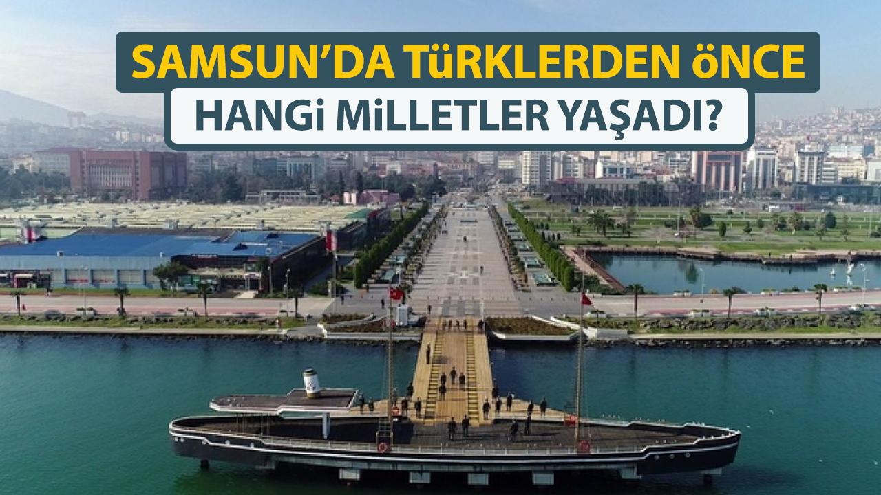 Samsun'da Türklerden önce hangi milletler yaşadı?