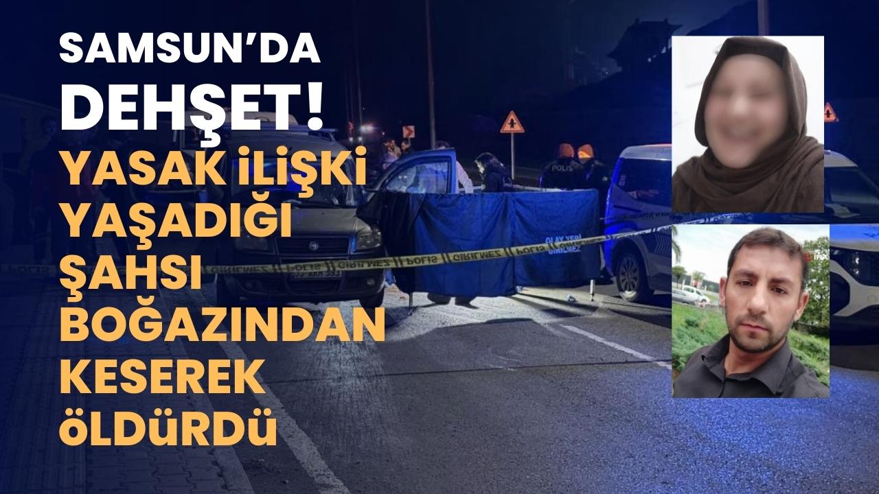 Samsun'da yasak ilişki yaşadığı sevgilisini boğazını keserek öldürdü