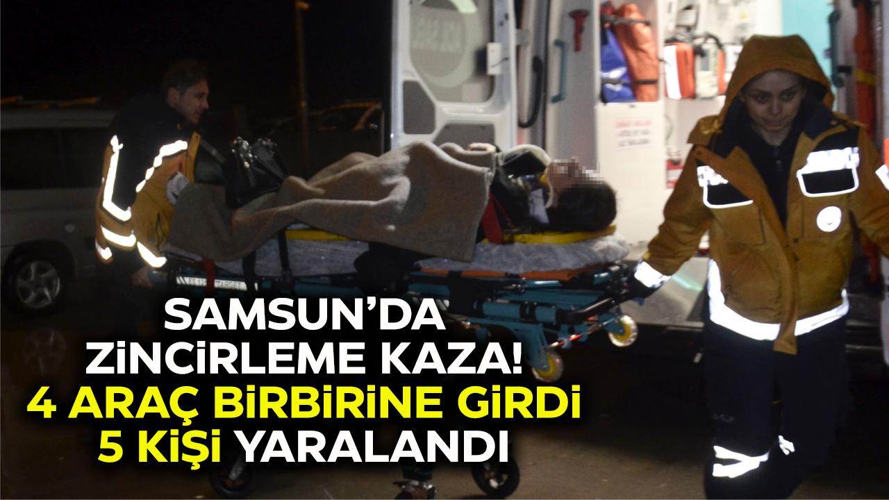 Samsun'da zincirleme kazada 4 araç birbirine girdi! 5 yaralı