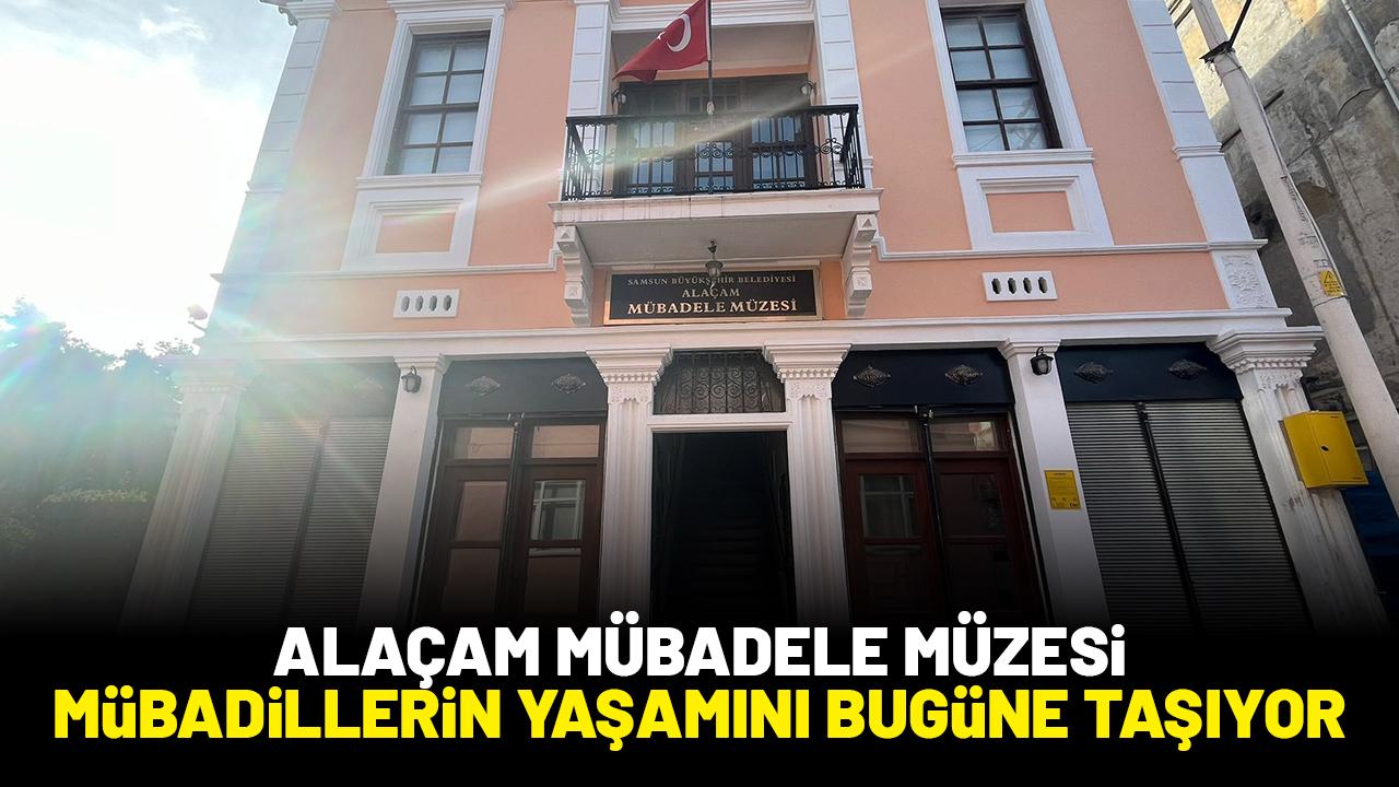 Samsun'daki Alaçam Mübadele Müzesi mübadillerin yaşamını bugüne taşıyor