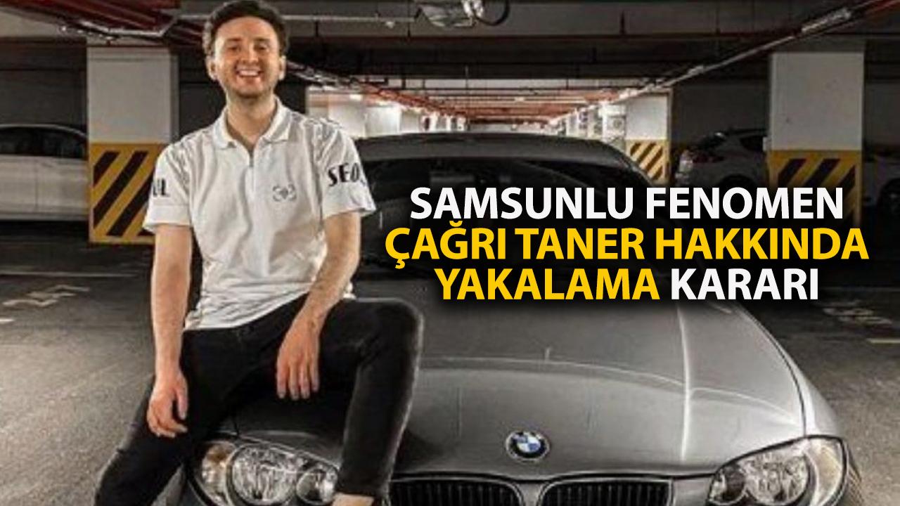 Samsunlu Fenomen Çagrı Taner hakkında yakalama kararı çıkarıldı
