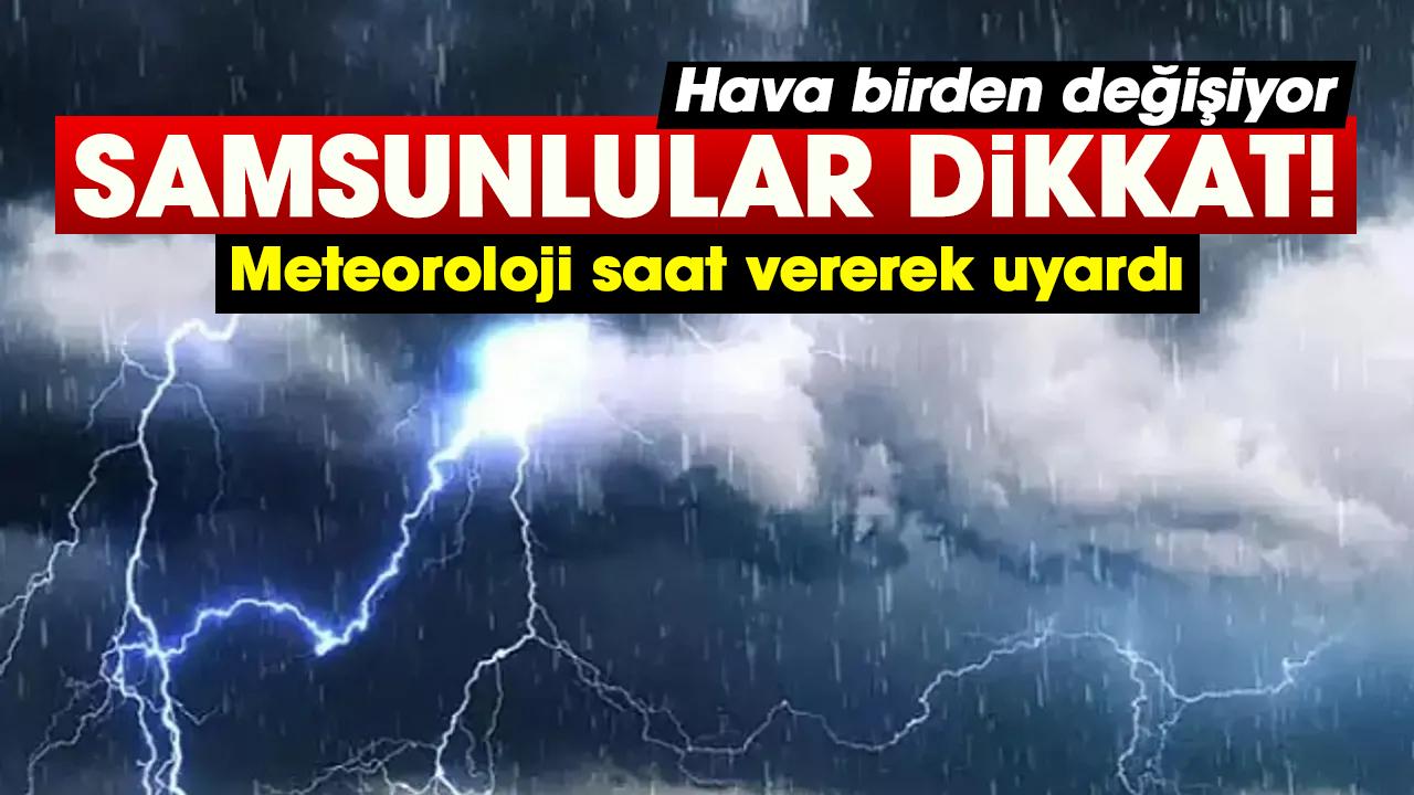 Samsunlular dikkat! Meteoroloji saat vererek uyardı: Hava birden değişiyor