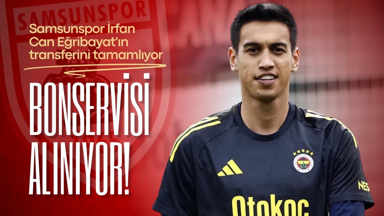 Samsunspor İrfan Can Eğribayat'ın bonservisini alıyor