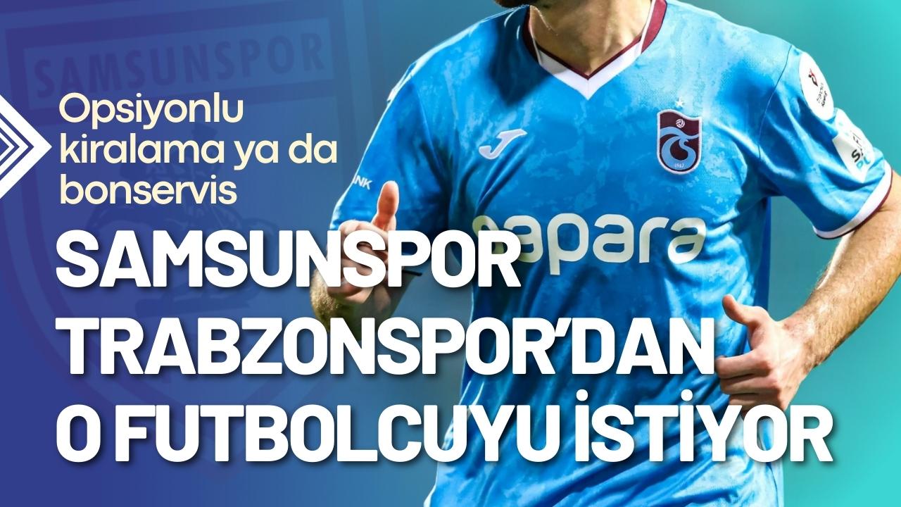Samsunspor Trabzonspor’dan o futbolcuyu istiyor