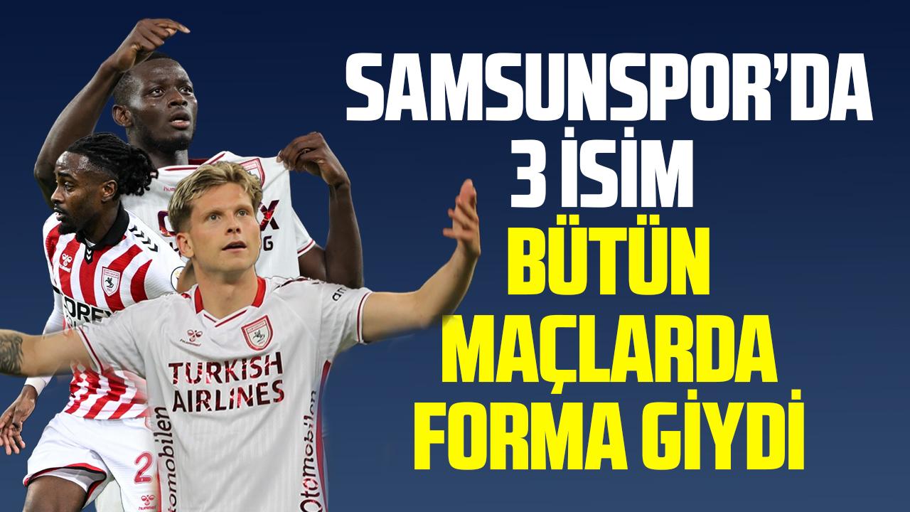 Samsunspor'da 3 isim tüm maçlarda oynadı