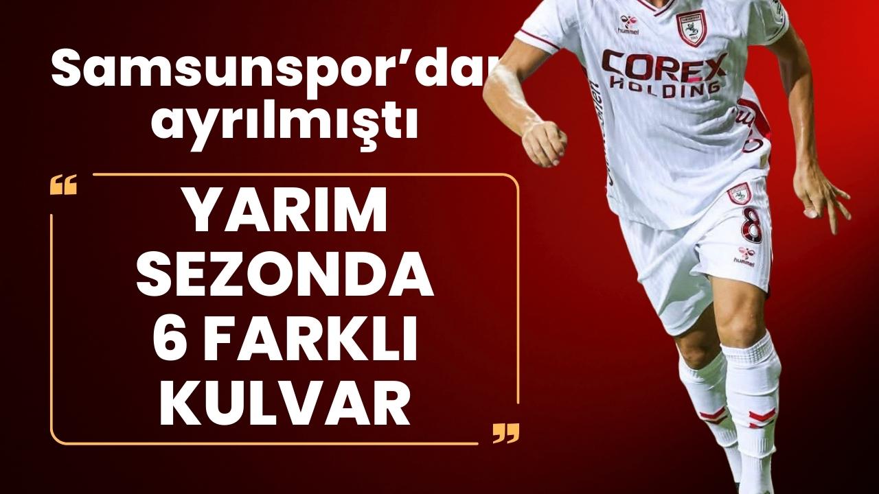 Samsunspor'dan ayrılan oyuncu yarım sezonda 6 farklı kulvarda oynadı