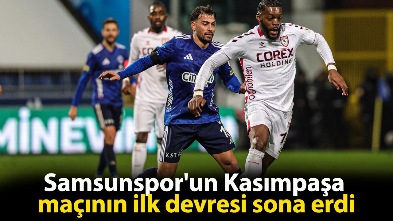 Samsunspor'un Kasımpaşa maçının ilk devresi sona erdi