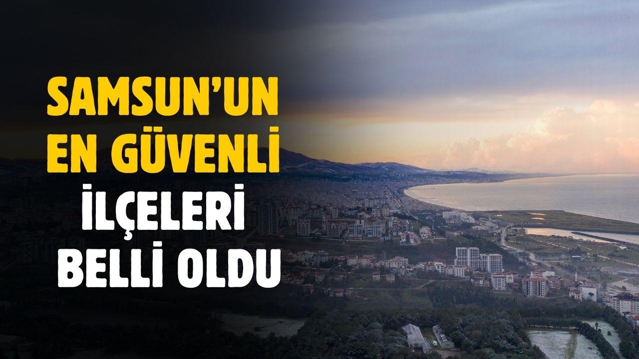 Samsun'un en güvenli ilçeleri belli oldu