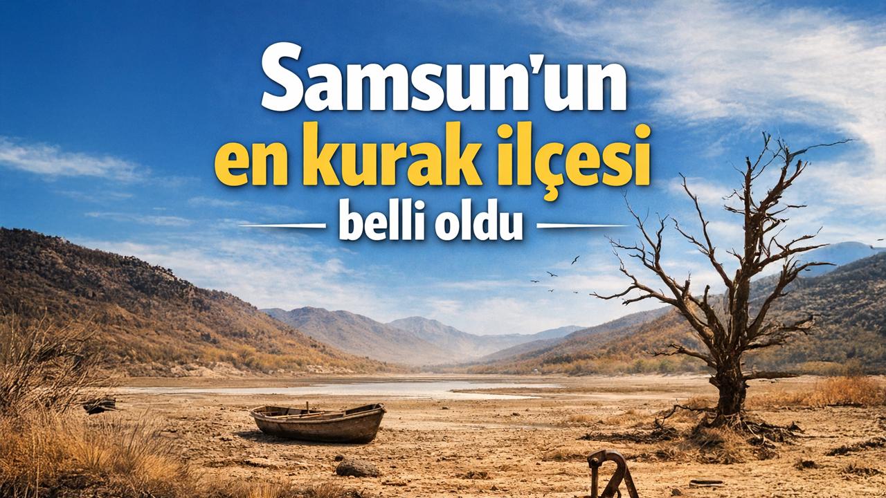 Samsun'un en kurak ilçesi belli oldu