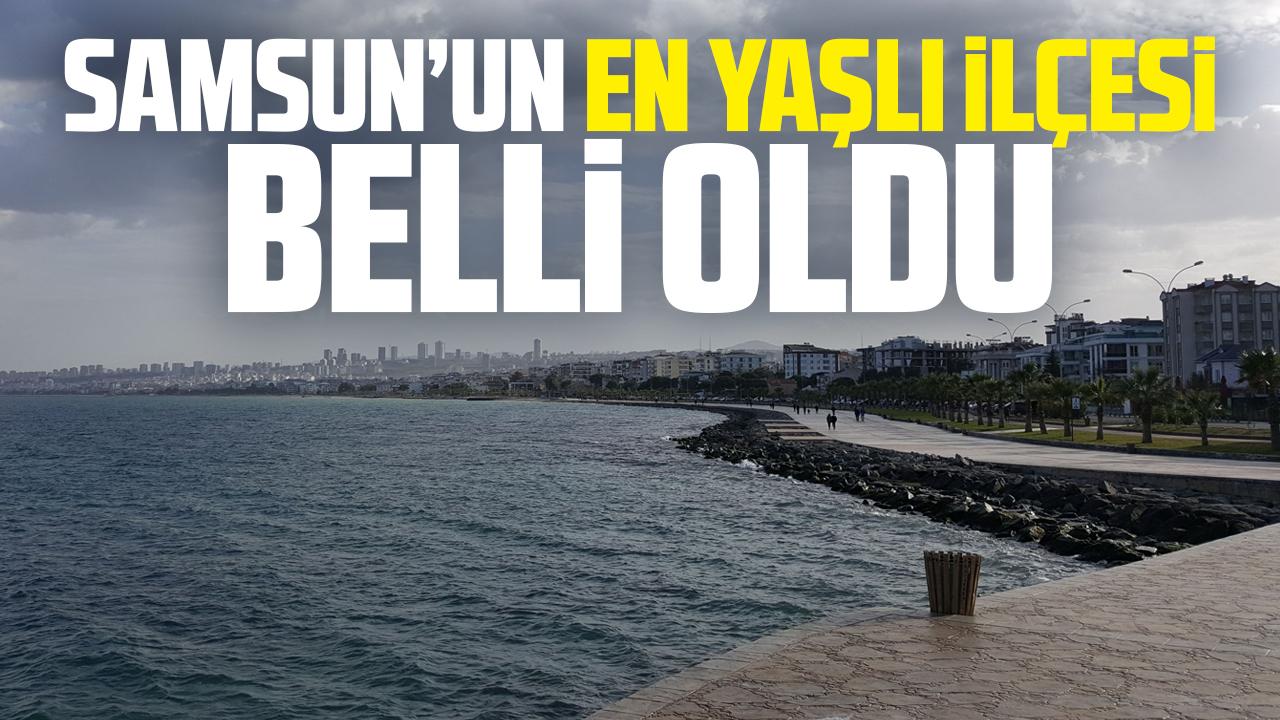 Samsun'un en yaşlı ilçesi belli oldu