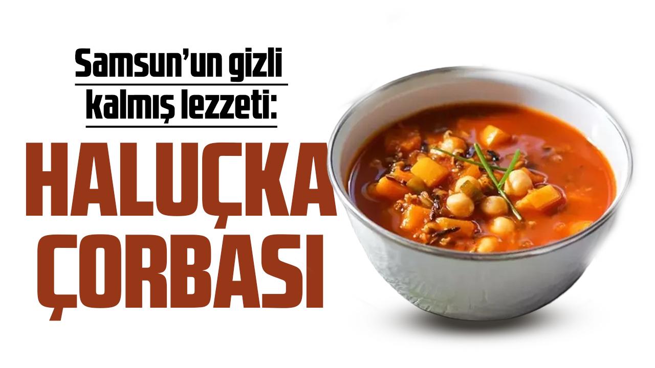 Samsun'un gizli kalmış lezzeti: Haluçka çorbası