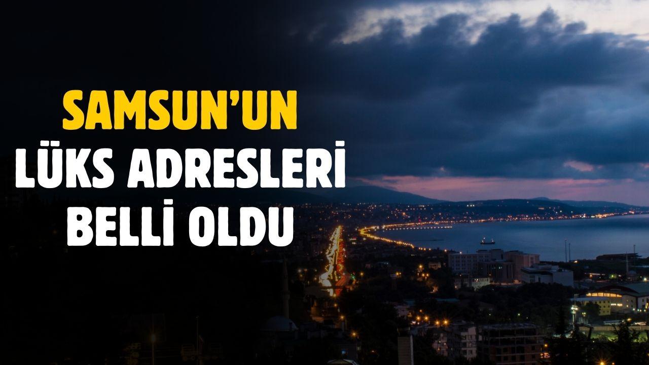 Samsun'un lüks adresleri belli oldu