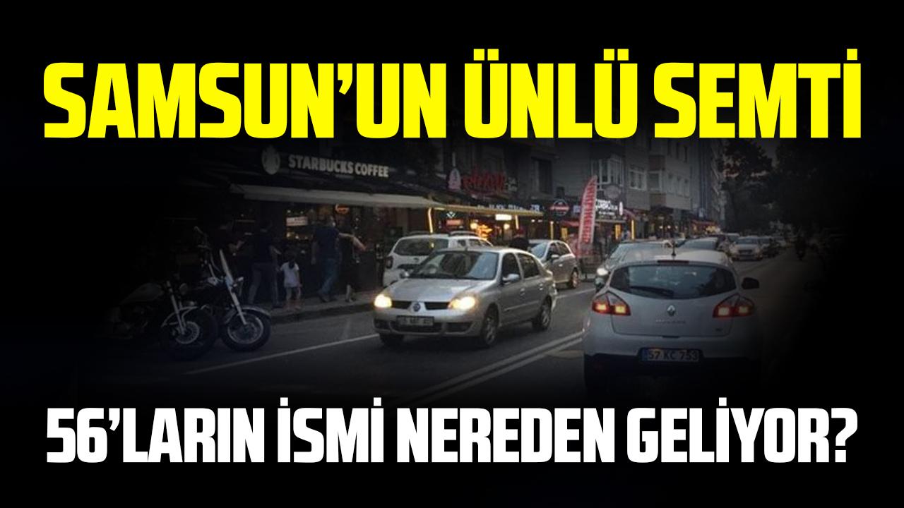 Samsun’un ünlü semti 56’ların adı nereden geliyor?