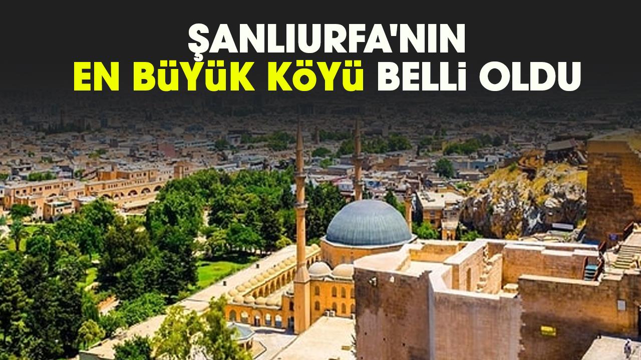 Şanlıurfa'nın en büyük köyü belli oldu