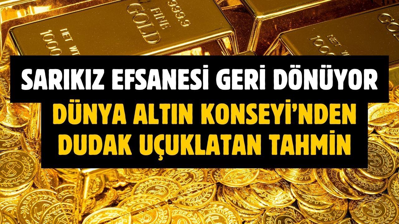 Sarıkız efsanesi geri dönüyor! Dünya Altın Konseyi'nden dudak uçuklatan tahmin