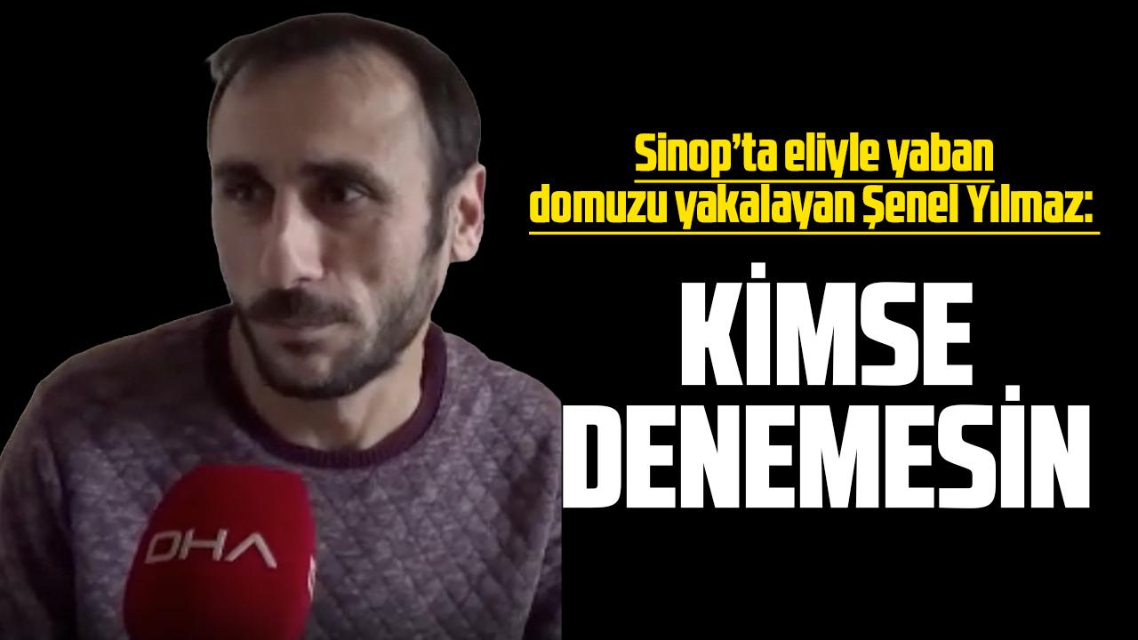 Sinop'ta eliyle yaban domuzu yakalayan Şenel Yılmaz: Kimse denemesin