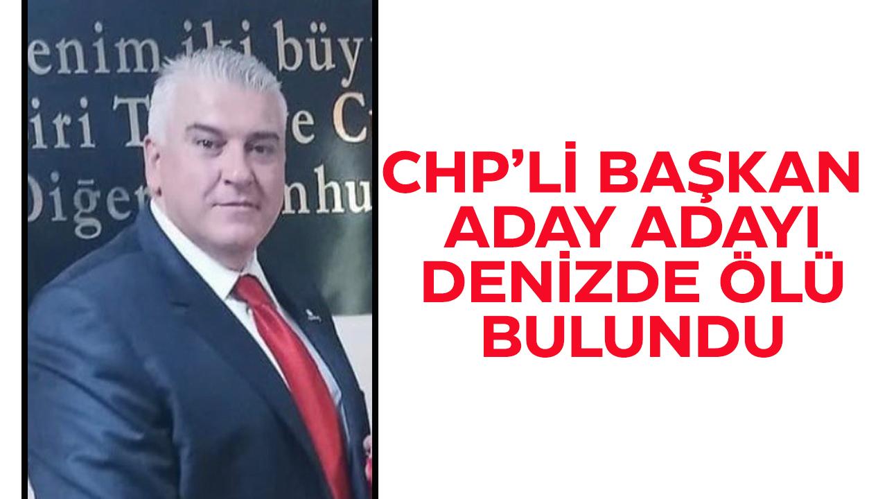 Sır ölüm! CHP'li belediye başkan aday adayı denizde ölü bulundu