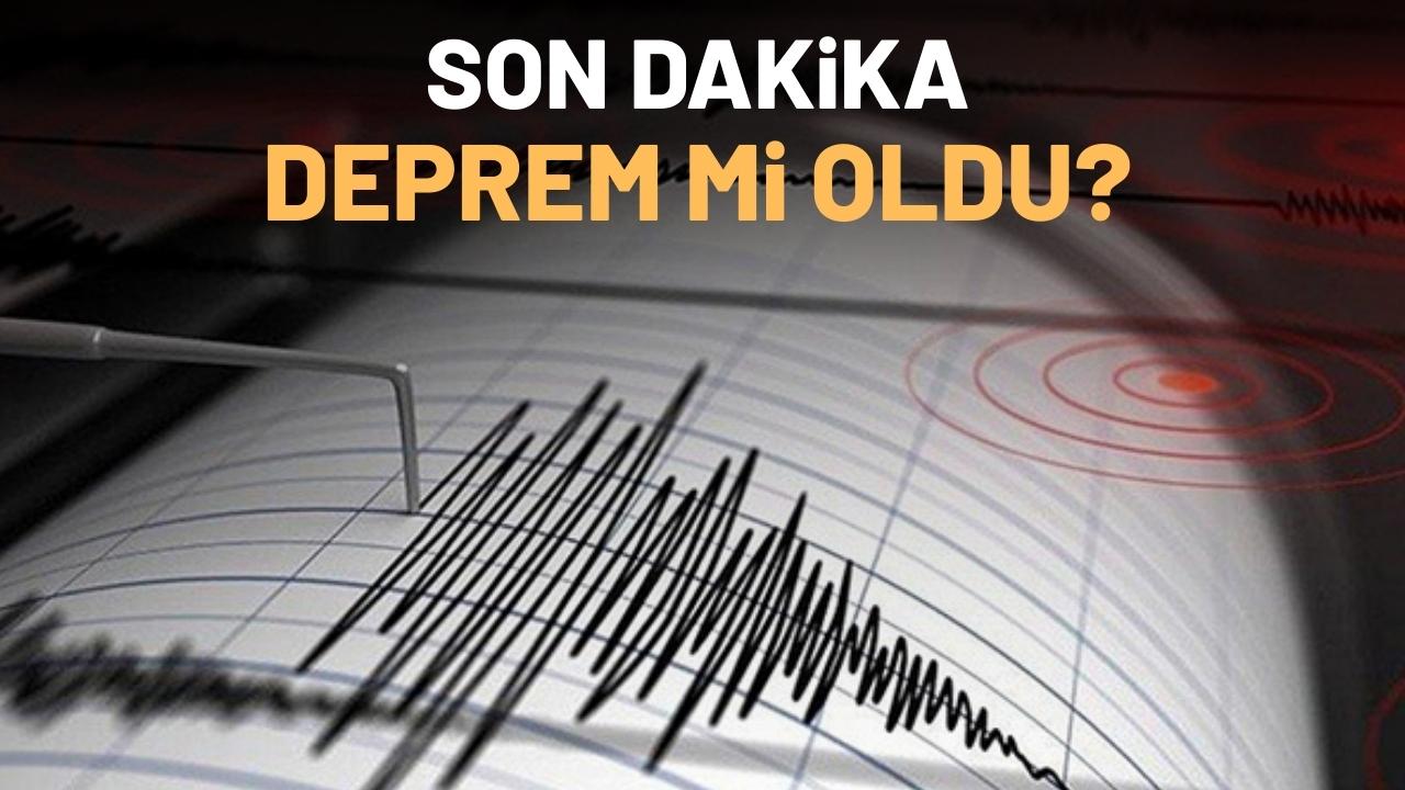 Son dakika deprem mi oldu? Son depremler listesi