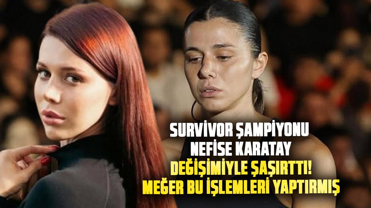 Survivor şampiyonu Nefise Karatay değişimiyle şaşırttı! Meğer bu işlemleri yaptırmış