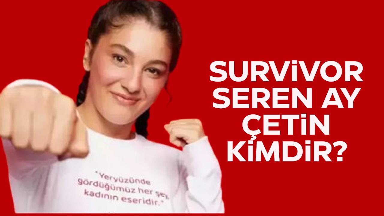 Survivor Seren Ay Çetin kimdir? Ne iş yapar?